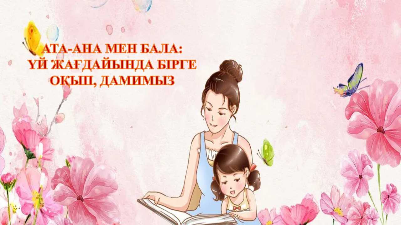 Ата-ана мен бала:үй жағдайында бірге оқып,дамимыз.