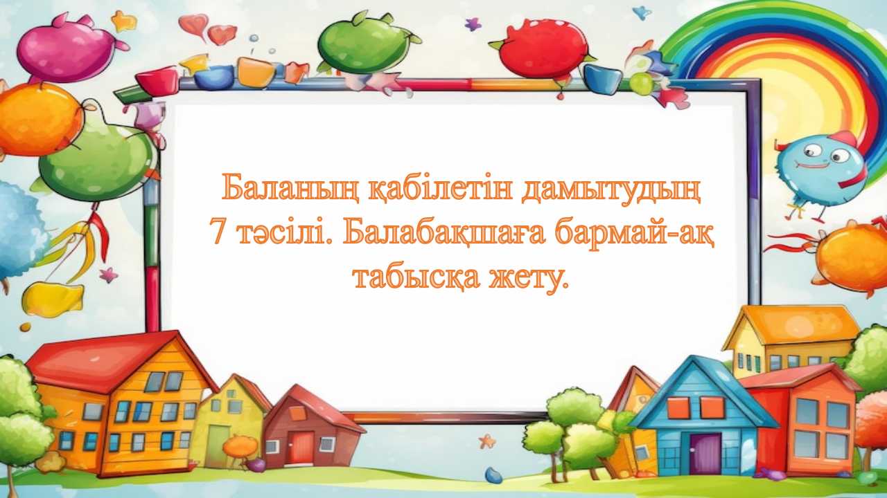 Баланың қабілетін дамытудың 7 тәсілі. Балабақшаға бармай-ақ табысқа жету
