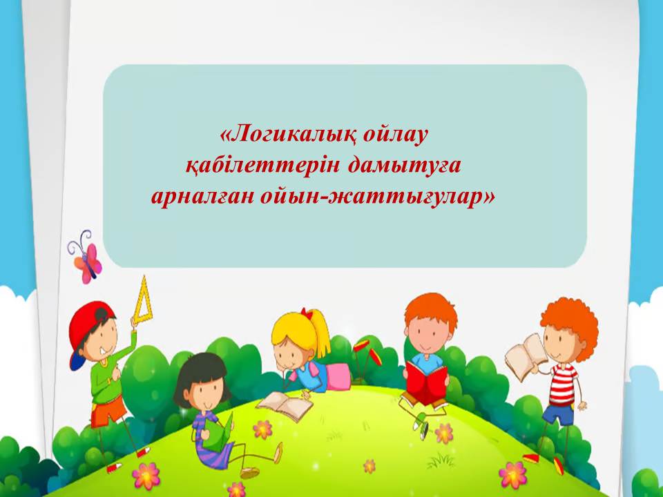 «Логикалық ойлау қабілеттерін дамытуға арналған ойын-жаттығулар»